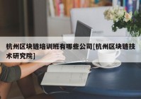 杭州区块链培训班有哪些公司[杭州区块链技术研究院]