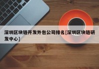 深圳区块链开发外包公司排名[深圳区块链研发中心]