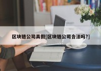 区块链公司真假[区块链公司合法吗?]